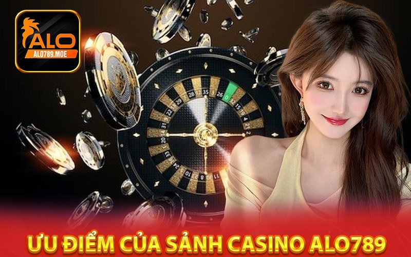 Những ưu điểm hấp dẫn của sảnh casino alo789 